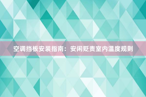 空调挡板安装指南：安闲贬责室内温度规则