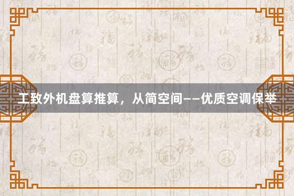 工致外机盘算推算，从简空间——优质空调保举