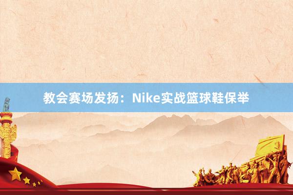 教会赛场发扬：Nike实战篮球鞋保举